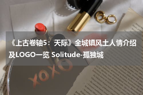 《上古卷轴5：天际》全城镇风土人情介绍及LOGO一览 Solitude-孤独城