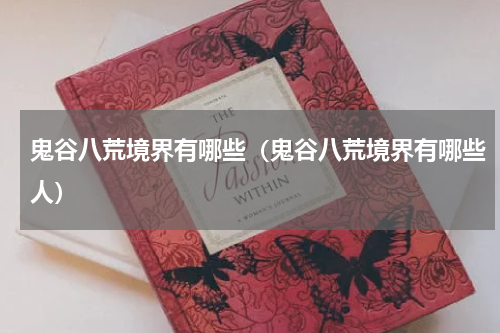 鬼谷八荒境界有哪些（鬼谷八荒境界有哪些人）