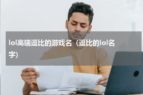 lol高端逗比的游戏名（逗比的lol名字）