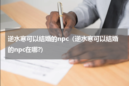 逆水寒可以结婚的npc（逆水寒可以结婚的npc在哪?）