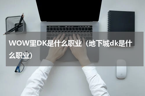 WOW里DK是什么职业（地下城dk是什么职业）