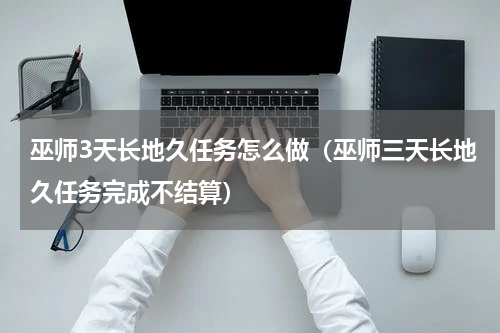 巫师3天长地久任务怎么做（巫师三天长地久任务完成不结算）