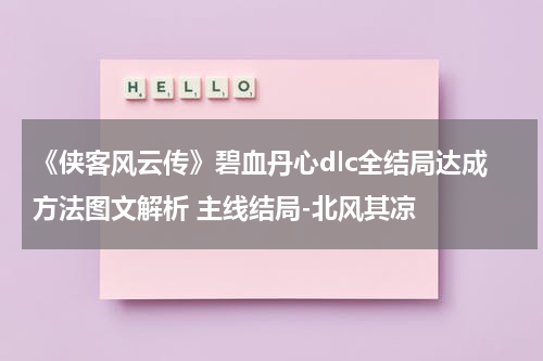 《侠客风云传》碧血丹心dlc全结局达成方法图文解析 主线结局-北风其凉