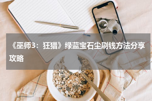 《巫师3:狂猎》绿蓝宝石尘刷钱方法分享攻略