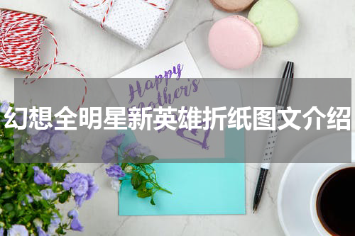 幻想全明星新英雄折纸图文介绍