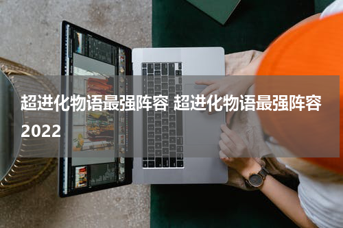 超进化物语最强阵容 超进化物语最强阵容2022