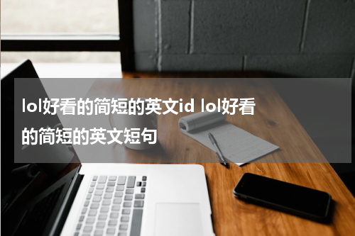 lol好看的简短的英文id lol好看的简短的英文短句