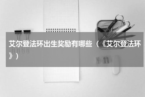 艾尔登法环出生奖励有哪些(《艾尔登法环》)