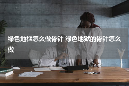 绿色地狱怎么做骨针 绿色地狱的骨针怎么做