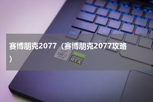 赛博朋克2077（赛博朋克2077攻略）