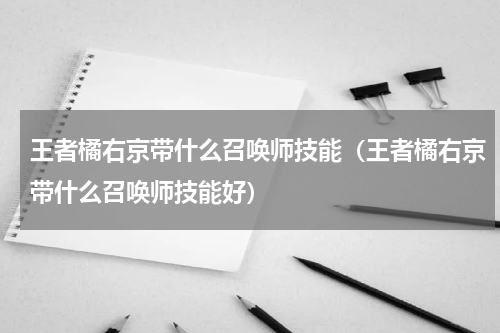 王者橘右京带什么召唤师技能(王者橘右京带什么召唤师技能好)