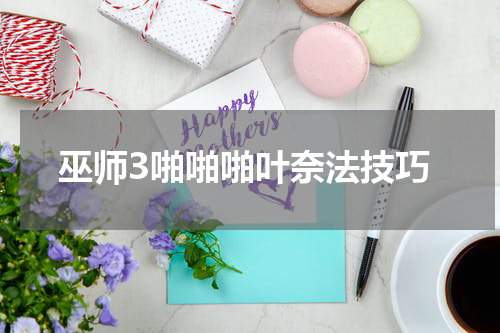 巫师3啪啪啪叶奈法技巧