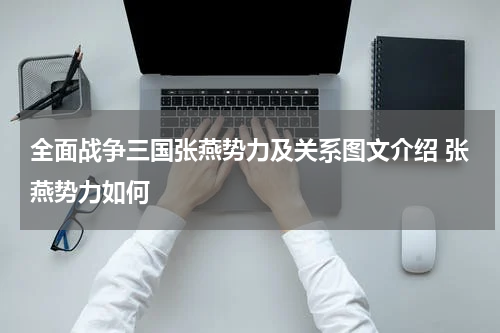 全面战争三国张燕势力及关系图文介绍 张燕势力如何