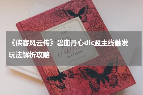 《侠客风云传》碧血丹心dlc盟主线触发玩法解析攻略