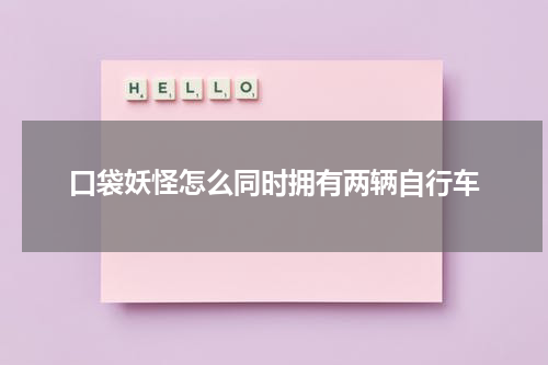 口袋妖怪怎么同时拥有两辆自行车