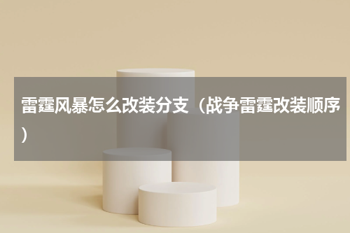 雷霆风暴怎么改装分支(战争雷霆改装顺序)