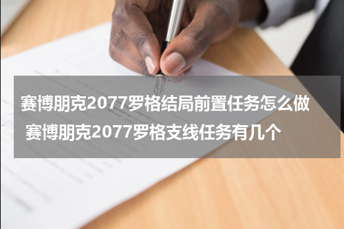赛博朋克2077罗格结局前置任务怎么做 赛博朋克2077罗格支线任务有几个