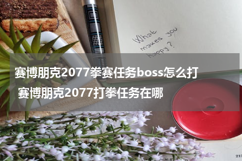 赛博朋克2077拳赛任务boss怎么打 赛博朋克2077打拳任务在哪