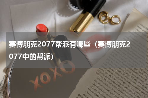 赛博朋克2077帮派有哪些（赛博朋克2077中的帮派）