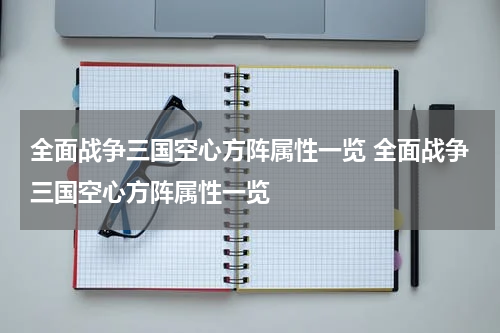 全面战争三国空心方阵属性一览 全面战争三国空心方阵属性一览