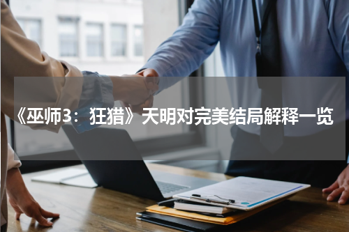 《巫师3：狂猎》天明对完美结局解释一览