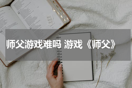 师父游戏难吗 游戏《师父》
