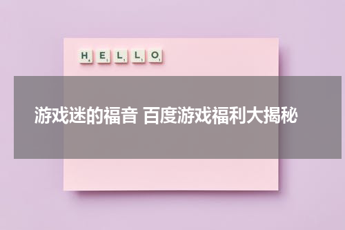 游戏迷的福音 百度游戏福利大揭秘