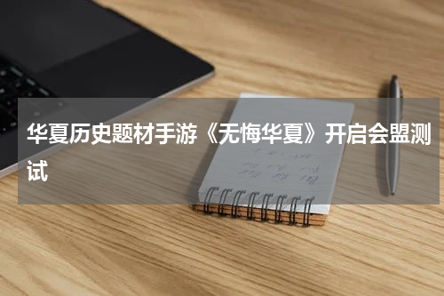 华夏历史题材手游《无悔华夏》开启会盟测试
